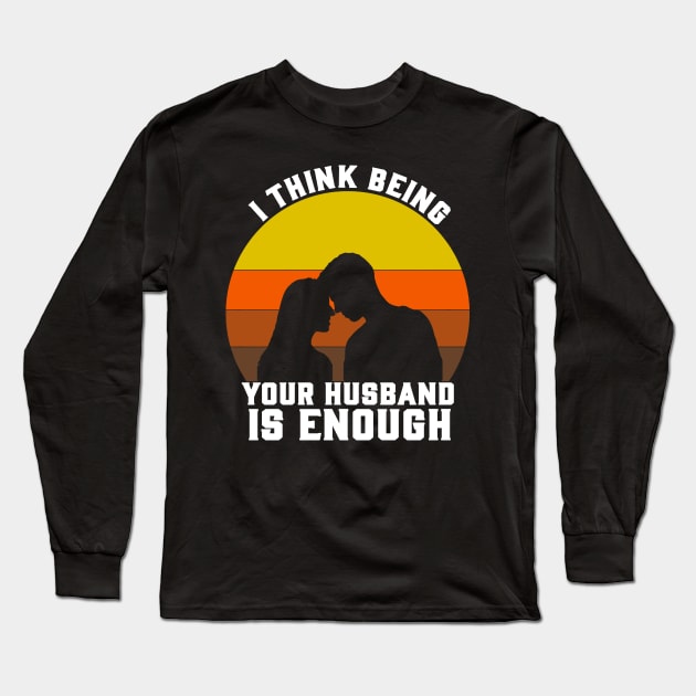 I THINK BEING YOUR HUSBAND Long Sleeve T-Shirt by CloudyStars